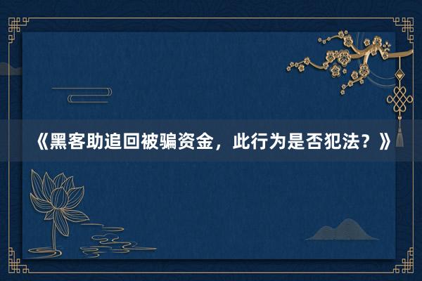 《黑客助追回被骗资金，此行为是否犯法？》